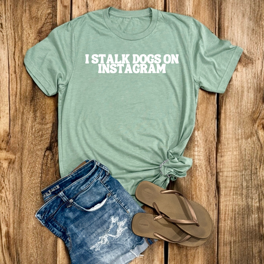 I Stalk Dogs on Instagram | Tee