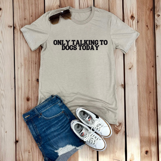 Only Talking To Dogs Today | Tee